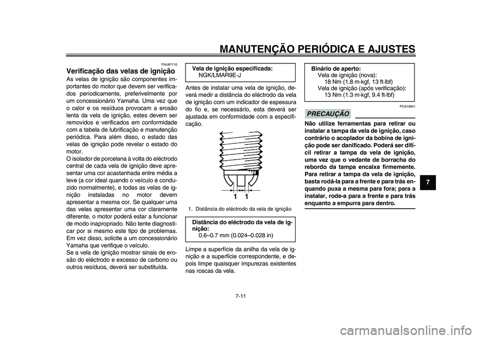 YAMAHA YZF-R1 2015 Manual de utilização (in Portuguese) MANUTENÇÃO PERIÓDICA E AJUSTES
7-11
1
2
3
4
5
678
9
10
11
12
PAU67110
Verificação das velas de igniçãoAs velas de ignição são componentes im-
portantes do motor que devem ser verifica-
dos p YAMAHA YZF-R1 2015 Manual de utilização (in Portuguese) MANUTENÇÃO PERIÓDICA E AJUSTES
7-11
1
2
3
4
5
678
9
10
11
12
PAU67110
Verificação das velas de igniçãoAs velas de ignição são componentes im-
portantes do motor que devem ser verifica-
dos p