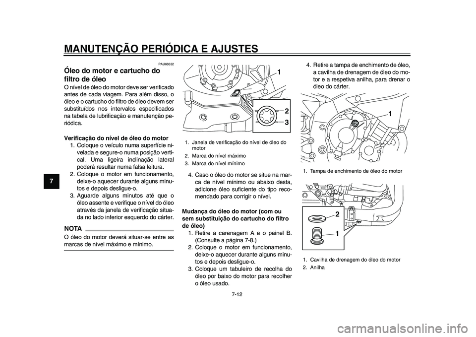 YAMAHA YZF-R1 2015 Manual de utilização (in Portuguese) MANUTENÇÃO PERIÓDICA E AJUSTES
7-12
1
2
3
4
5
67
8
9
10
11
12
PAU66532
Óleo do motor e cartucho do
filtro de óleoO nível de óleo do motor deve ser verificado
antes de cada viagem. Para além d YAMAHA YZF-R1 2015 Manual de utilização (in Portuguese) MANUTENÇÃO PERIÓDICA E AJUSTES
7-12
1
2
3
4
5
67
8
9
10
11
12
PAU66532
Óleo do motor e cartucho do
filtro de óleoO nível de óleo do motor deve ser verificado
antes de cada viagem. Para além d