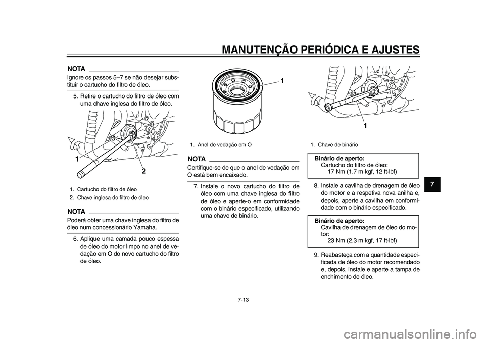 YAMAHA YZF-R1 2015 Manual de utilização (in Portuguese) MANUTENÇÃO PERIÓDICA E AJUSTES
7-13
1
2
3
4
5
678
9
10
11
12
NOTAIgnore os passos 5–7 se não desejar subs-tituir o cartucho do filtro de óleo. 5. Retire o cartucho do filtro de óleo com uma ch YAMAHA YZF-R1 2015 Manual de utilização (in Portuguese) MANUTENÇÃO PERIÓDICA E AJUSTES
7-13
1
2
3
4
5
678
9
10
11
12
NOTAIgnore os passos 5–7 se não desejar subs-tituir o cartucho do filtro de óleo. 5. Retire o cartucho do filtro de óleo com uma ch
