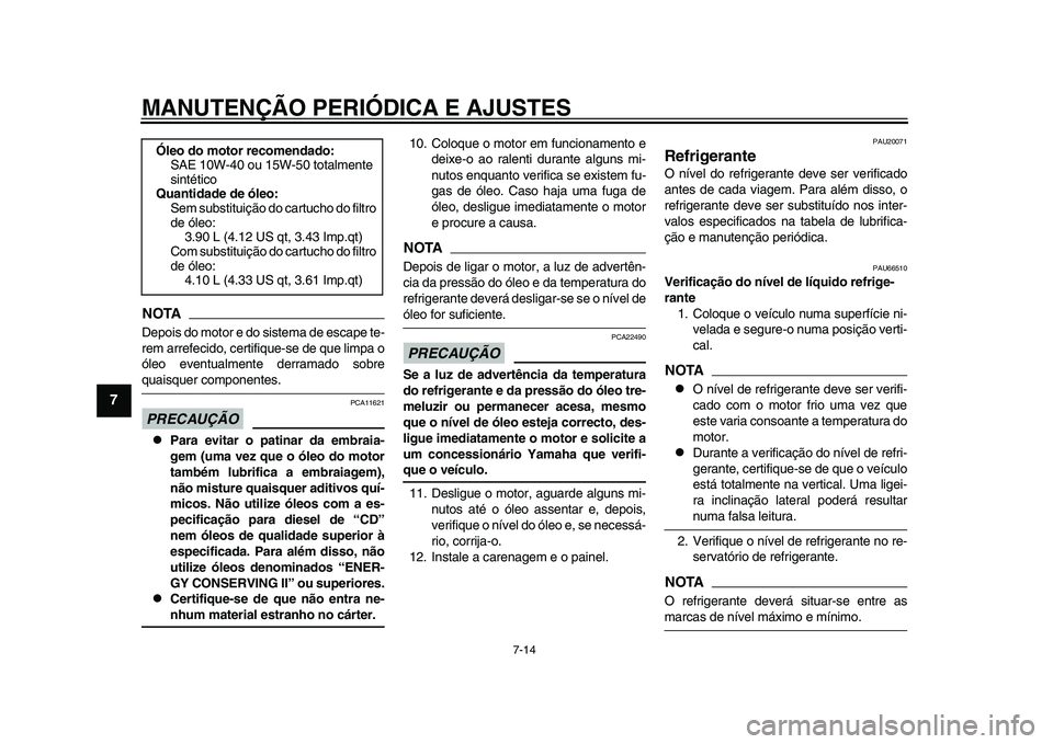 YAMAHA YZF-R1 2015 Manual de utilização (in Portuguese) MANUTENÇÃO PERIÓDICA E AJUSTES
7-14
1
2
3
4
5
67
8
9
10
11
12
NOTADepois do motor e do sistema de escape te-
rem arrefecido, certifique-se de que limpa o
óleo eventualmente derramado sobrequaisque YAMAHA YZF-R1 2015 Manual de utilização (in Portuguese) MANUTENÇÃO PERIÓDICA E AJUSTES
7-14
1
2
3
4
5
67
8
9
10
11
12
NOTADepois do motor e do sistema de escape te-
rem arrefecido, certifique-se de que limpa o
óleo eventualmente derramado sobrequaisque