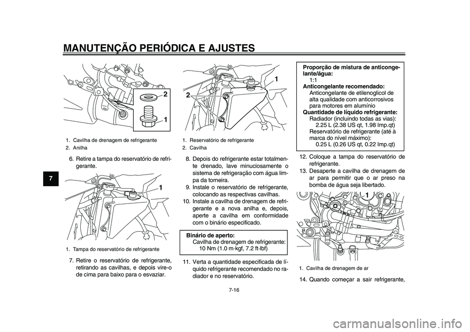 YAMAHA YZF-R1 2015 Manual de utilização (in Portuguese) MANUTENÇÃO PERIÓDICA E AJUSTES
7-16
1
2
3
4
5
67
8
9
10
11
12
6. Retire a tampa do reservatório de refri- gerante.
7. Retire o reservatório de refrigerante, retirando as cavilhas, e depois vire-o YAMAHA YZF-R1 2015 Manual de utilização (in Portuguese) MANUTENÇÃO PERIÓDICA E AJUSTES
7-16
1
2
3
4
5
67
8
9
10
11
12
6. Retire a tampa do reservatório de refri- gerante.
7. Retire o reservatório de refrigerante, retirando as cavilhas, e depois vire-o