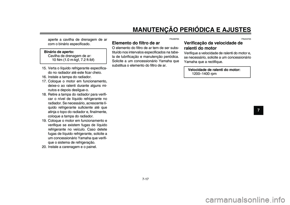YAMAHA YZF-R1 2015 Manual de utilização (in Portuguese) MANUTENÇÃO PERIÓDICA E AJUSTES
7-17
1
2
3
4
5
678
9
10
11
12
aperte a cavilha de drenagem de ar
com o binário especificado.
15. Verta o líquido refrigerante especifica- do no radiador até este f YAMAHA YZF-R1 2015 Manual de utilização (in Portuguese) MANUTENÇÃO PERIÓDICA E AJUSTES
7-17
1
2
3
4
5
678
9
10
11
12
aperte a cavilha de drenagem de ar
com o binário especificado.
15. Verta o líquido refrigerante especifica- do no radiador até este f