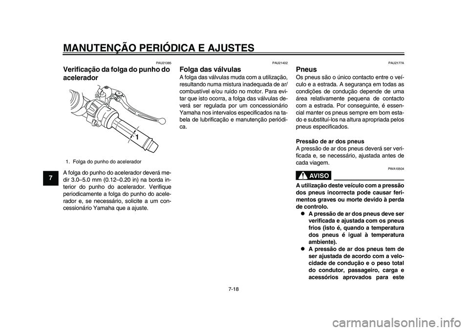 YAMAHA YZF-R1 2015 Manual de utilização (in Portuguese) MANUTENÇÃO PERIÓDICA E AJUSTES
7-18
1
2
3
4
5
67
8
9
10
11
12
PAU21385
Verificação da folga do punho do
aceleradorA folga do punho do acelerador deverá me-
dir 3.0–5.0 mm (0.12–0.20 in) na YAMAHA YZF-R1 2015 Manual de utilização (in Portuguese) MANUTENÇÃO PERIÓDICA E AJUSTES
7-18
1
2
3
4
5
67
8
9
10
11
12
PAU21385
Verificação da folga do punho do
aceleradorA folga do punho do acelerador deverá me-
dir 3.0–5.0 mm (0.12–0.20 in) na