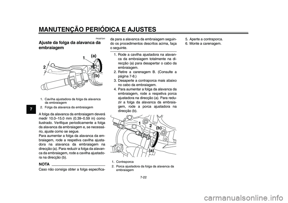 YAMAHA YZF-R1 2015 Manual de utilização (in Portuguese) MANUTENÇÃO PERIÓDICA E AJUSTES
7-22
1
2
3
4
5
67
8
9
10
11
12
PAU67341
Ajuste da folga da alavanca da
embraiagemA folga da alavanca da embraiagem deverá
medir 10.0–15.0 mm (0.39–0.59 in) como YAMAHA YZF-R1 2015 Manual de utilização (in Portuguese) MANUTENÇÃO PERIÓDICA E AJUSTES
7-22
1
2
3
4
5
67
8
9
10
11
12
PAU67341
Ajuste da folga da alavanca da
embraiagemA folga da alavanca da embraiagem deverá
medir 10.0–15.0 mm (0.39–0.59 in) como