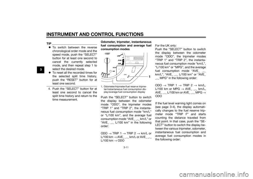 YAMAHA YZF-R1 2014  Owners Manual INSTRUMENT AND CONTROL FUNCTIONS
3-11
3
TIPTo switch between the reverse
chronological order mode and the
speed mode, push the “SELECT”
button for at least one second to
cancel the currently se