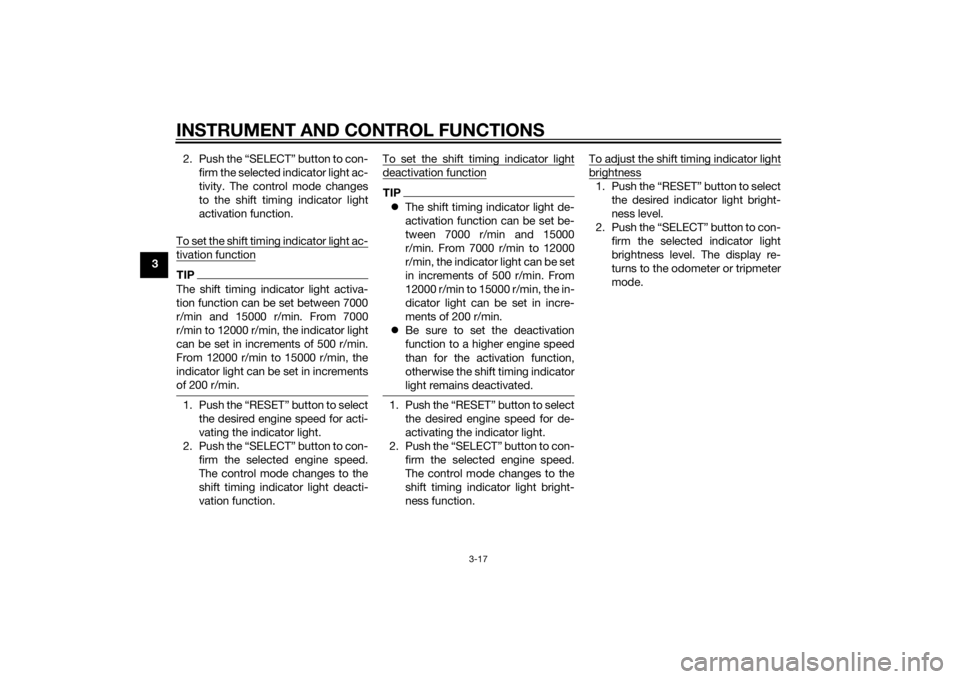 YAMAHA YZF-R1 2014 Owners Guide INSTRUMENT AND CONTROL FUNCTIONS
3-17
32. Push the “SELECT” button to con-
firm the selected indicator light ac-
tivity. The control mode changes
to the shift timing indicator light
activation fun