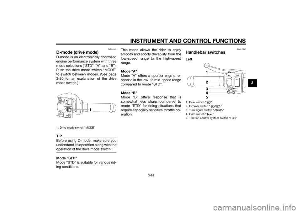 YAMAHA YZF-R1 2014  Owners Manual INSTRUMENT AND CONTROL FUNCTIONS
3-18
3
EAU47633
D-mode ( drive mo de)D-mode is an electronically controlled
engine performance system with three
mode selections (“STD”, “A”, and “B”).
Pus