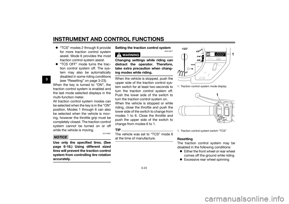 YAMAHA YZF-R1 2014  Owners Manual INSTRUMENT AND CONTROL FUNCTIONS
3-23
3
“TCS” modes 2 through 6 provide
for more traction control system
assist. Mode 6 provides the most
traction control system assist.
 “TCS OFF” mode 