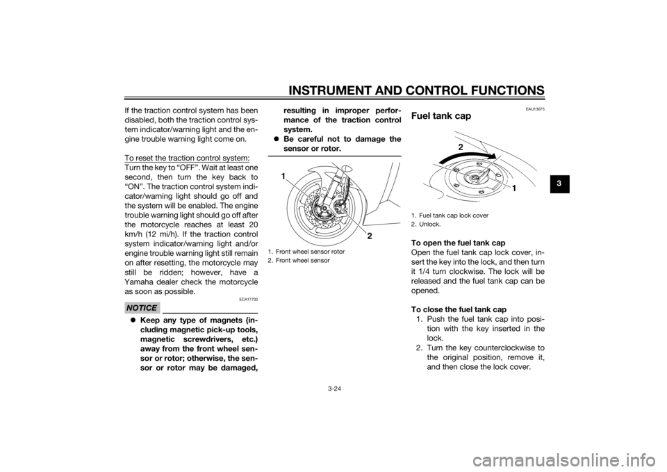 YAMAHA YZF-R1 2014 Owners Guide INSTRUMENT AND CONTROL FUNCTIONS
3-24
3
If the traction control system has been
disabled, both the traction control sys-
tem indicator/warning light and the en-
gine trouble warning light come on.
To 