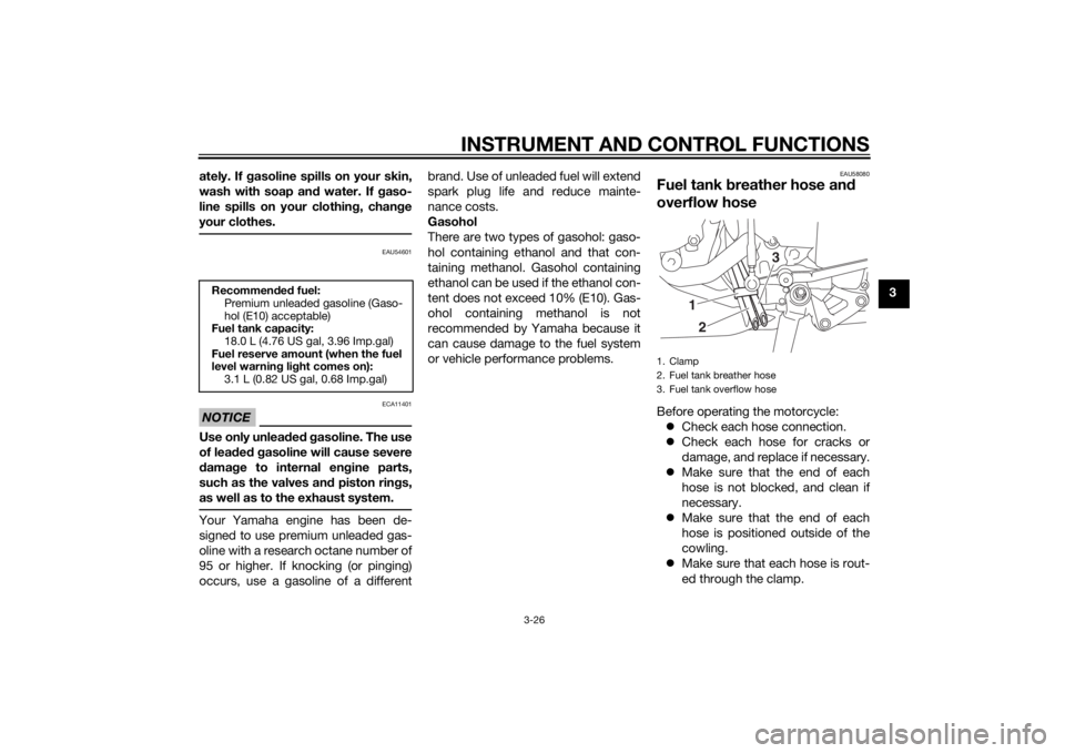 YAMAHA YZF-R1 2014 Service Manual INSTRUMENT AND CONTROL FUNCTIONS
3-26
3
ately. If g
asoline spills on your skin,
wash with soap an d water. If  gaso-
line spills on your clothin g, chan ge
your clothes.
EAU54601
NOTICE
ECA11401
Use 