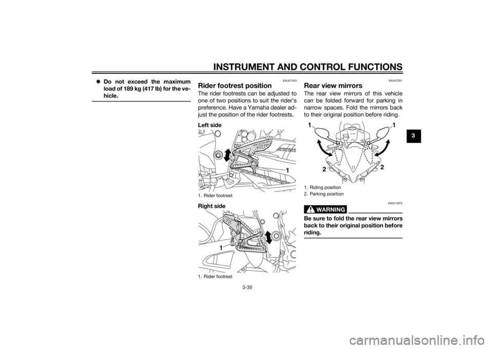 YAMAHA YZF-R1 2014 Service Manual INSTRUMENT AND CONTROL FUNCTIONS
3-30
3

Do not exceed  the maximum
loa d of 189 k g (417 l b) for the ve-
hicle.
EAU47443
Ri der footrest positionThe rider footrests can be adjusted to
one of two 