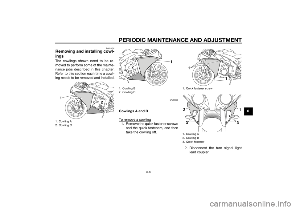 YAMAHA YZF-R1 2014 Repair Manual PERIODIC MAINTENANCE AND ADJUSTMENT
6-8
6
EAU18782
Removing an d installin g cowl-
in gsThe cowlings shown need to be re-
moved to perform some of the mainte-
nance jobs described in this chapter.
Ref YAMAHA YZF-R1 2014 Repair Manual PERIODIC MAINTENANCE AND ADJUSTMENT
6-8
6
EAU18782
Removing an d installin g cowl-
in gsThe cowlings shown need to be re-
moved to perform some of the mainte-
nance jobs described in this chapter.
Ref