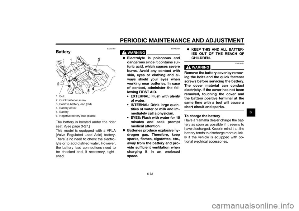 YAMAHA YZF-R1 2014 Owners Manual PERIODIC MAINTENANCE AND ADJUSTMENT
6-32
6
EAU51961
BatteryThe battery is located under the rider
seat. (See page 3-27.)
This model is equipped with a VRLA
(Valve Regulated Lead Acid) battery.
There i YAMAHA YZF-R1 2014 Owners Manual PERIODIC MAINTENANCE AND ADJUSTMENT
6-32
6
EAU51961
BatteryThe battery is located under the rider
seat. (See page 3-27.)
This model is equipped with a VRLA
(Valve Regulated Lead Acid) battery.
There i