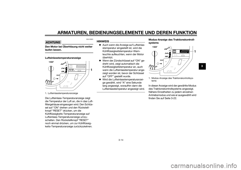 YAMAHA YZF-R1 2014 Betriebsanleitungen (in German) ARMATUREN, BEDIENUNGSELEMENTE UND DEREN FUNKTION
3-14
3
ACHTUNG
GCA10022
Den Motor bei Ü berhitzun g nicht weiter
laufen lassen.Lufteinlasstemperaturanzei ge
Die Lufteinlass-Temperaturanzeige zeigt YAMAHA YZF-R1 2014 Betriebsanleitungen (in German) ARMATUREN, BEDIENUNGSELEMENTE UND DEREN FUNKTION
3-14
3
ACHTUNG
GCA10022
Den Motor bei Ü berhitzun g nicht weiter
laufen lassen.Lufteinlasstemperaturanzei ge
Die Lufteinlass-Temperaturanzeige zeigt