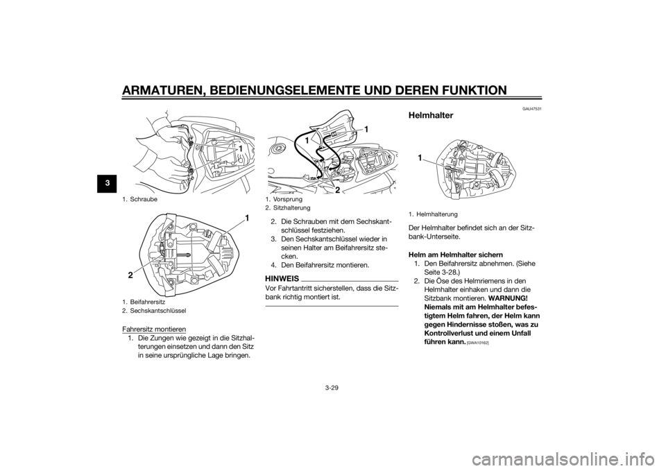 YAMAHA YZF-R1 2014  Betriebsanleitungen (in German) ARMATUREN, BEDIENUNGSELEMENTE UND DEREN FUNKTION
3-29
3
Fahrersitz montieren1. Die Zungen wie gezeigt in die Sitzhal-
terungen einsetzen und dann den Sitz 
in seine ursprüngliche Lage bringen. 2. Die