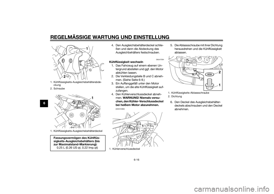 YAMAHA YZF-R1 2014  Betriebsanleitungen (in German) REGELMÄSSIGE WARTUNG UND EIN STELLUNG
6-16
6
4. Den Ausgleichsbehälterdeckel schlie-
ßen und dann die Abdeckung des 
Ausgleichbehälters festschrauben.
GAU47304
Kühlflüssi gkeit wechseln
1. Das F