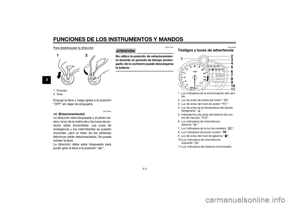YAMAHA YZF-R1 2014  Manuale de Empleo (in Spanish) FUNCIONES DE LOS INSTRUMENTOS Y MANDOS
3-3
3
Para desbloquear la direcciónEmpuje la llave y luego gírela a la posición
“OFF” sin dejar de empujarla.
SAU10942
 (Estacionamiento)
La dirección es