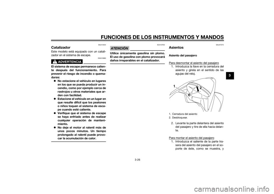 YAMAHA YZF-R1 2014  Manuale de Empleo (in Spanish) FUNCIONES DE LOS INSTRUMENTOS Y MANDOS
3-26
3
SAU13434
CatalizadorEste modelo está equipado con un catali-
zador en el sistema de escape.
ADVERTENCIA
SWA10863
El sistema d e escape permanece calien-
