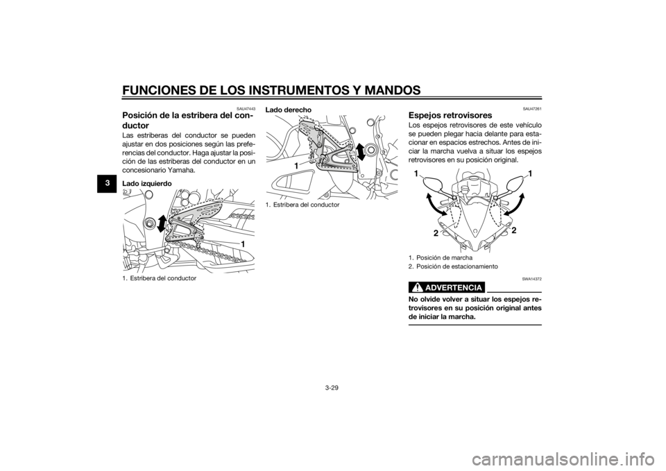 YAMAHA YZF-R1 2014  Manuale de Empleo (in Spanish) FUNCIONES DE LOS INSTRUMENTOS Y MANDOS
3-29
3
SAU47443
Posición de la estribera  del con-
d uctorLas estriberas del conductor se pueden
ajustar en dos posiciones según las prefe-
rencias del conduct