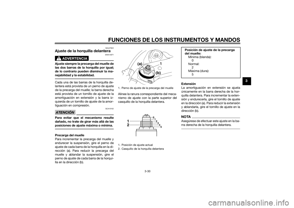 YAMAHA YZF-R1 2014  Manuale de Empleo (in Spanish) FUNCIONES DE LOS INSTRUMENTOS Y MANDOS
3-30
3
SAU47622
Ajuste de la horquilla  delantera
ADVERTENCIA
SWA14671
Ajuste siempre la precarga d el muelle de
las  dos barras d e la horquilla por igual;
d e 