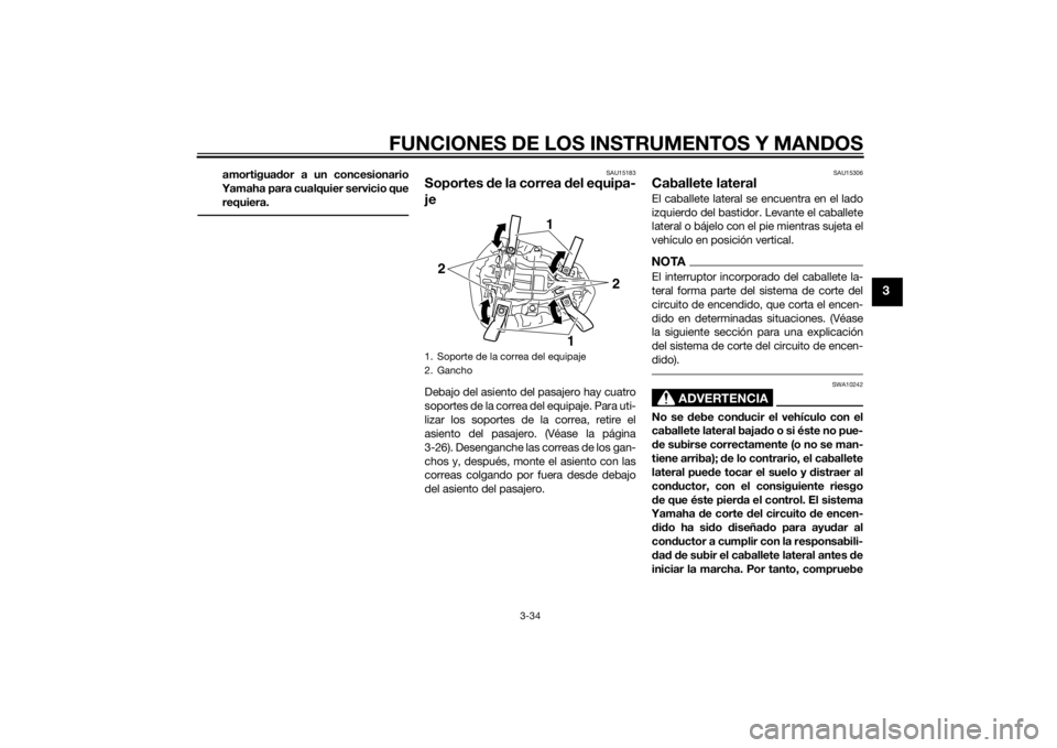YAMAHA YZF-R1 2014  Manuale de Empleo (in Spanish) FUNCIONES DE LOS INSTRUMENTOS Y MANDOS
3-34
3
amortiguador a un concesionario
Yamaha para cualquier servicio que requiera.
SAU15183
Soportes  de la correa d el equipa-
jeDebajo del asiento del pasajer
