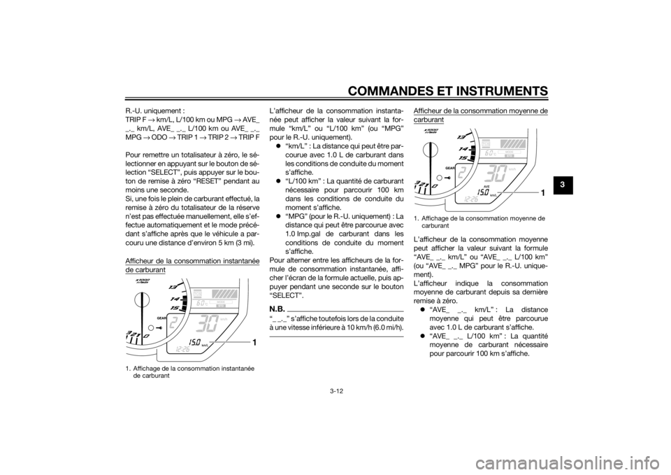 YAMAHA YZF-R1 2014 Notices Demploi (in French) COMMANDES ET INSTRUMENTS
3-12
3
R.-U. uniquement :
TRIP F → km/L, L/100 km ou MPG → AVE_
_._ km/L, AVE_ _._ L/100 km ou AVE_ _._
MPG → ODO → TRIP 1 → TRIP 2 → TRIP F
Pour remettre un YAMAHA YZF-R1 2014 Notices Demploi (in French) COMMANDES ET INSTRUMENTS
3-12
3
R.-U. uniquement :
TRIP F → km/L, L/100 km ou MPG → AVE_
_._ km/L, AVE_ _._ L/100 km ou AVE_ _._
MPG → ODO → TRIP 1 → TRIP 2 → TRIP F
Pour remettre un