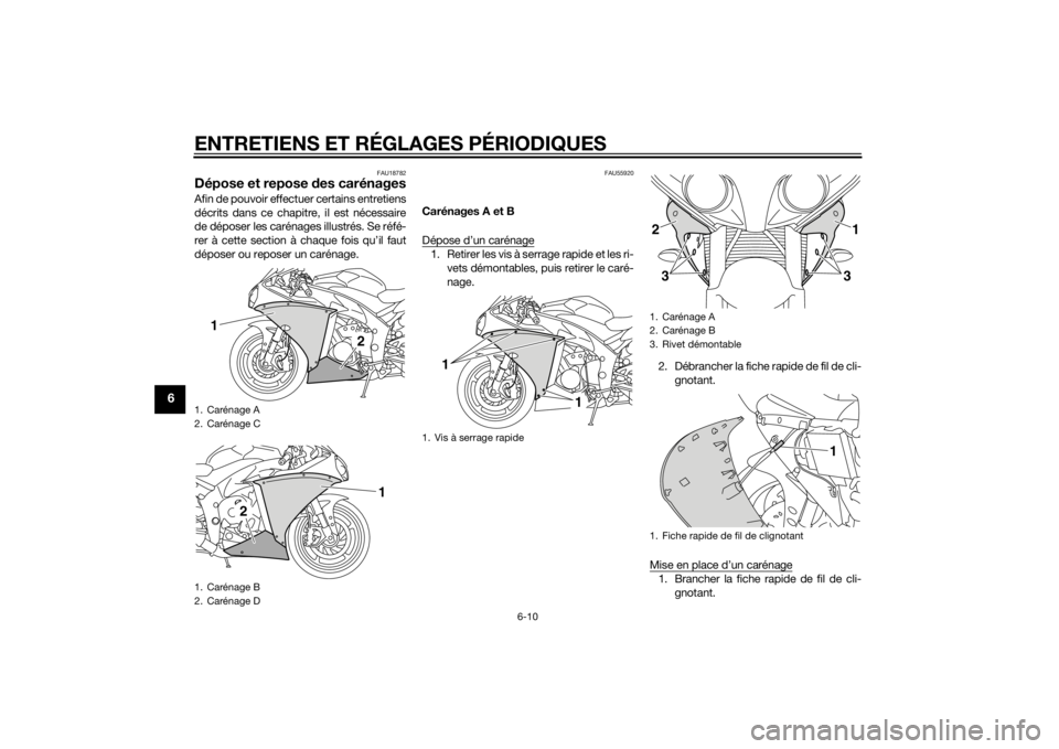 YAMAHA YZF-R1 2014 Notices Demploi (in French) ENTRETIENS ET RÉGLAGES PÉRIODIQUES
6-10
6
FAU18782
Dépose et repose des carénagesAfin de pouvoir effectuer certains entretiens
décrits dans ce chapitre, il est nécessaire
de déposer les caréna YAMAHA YZF-R1 2014 Notices Demploi (in French) ENTRETIENS ET RÉGLAGES PÉRIODIQUES
6-10
6
FAU18782
Dépose et repose des carénagesAfin de pouvoir effectuer certains entretiens
décrits dans ce chapitre, il est nécessaire
de déposer les caréna
