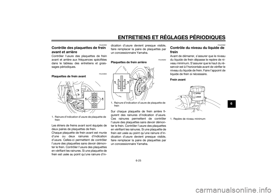 YAMAHA YZF-R1 2014 Notices Demploi (in French) ENTRETIENS ET RÉGLAGES PÉRIODIQUES
6-25
6
FAU22393
Contrôle des plaquettes de frein
avant et arrièreContrôler l’usure des plaquettes de frein
avant et arrière aux fréquences spécifiées
da YAMAHA YZF-R1 2014 Notices Demploi (in French) ENTRETIENS ET RÉGLAGES PÉRIODIQUES
6-25
6
FAU22393
Contrôle des plaquettes de frein
avant et arrièreContrôler l’usure des plaquettes de frein
avant et arrière aux fréquences spécifiées
da