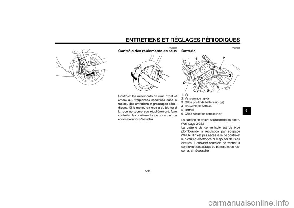 YAMAHA YZF-R1 2014 Notices Demploi (in French) ENTRETIENS ET RÉGLAGES PÉRIODIQUES
6-33
6
FAU23292
Contrôle des roulements de roueContrôler les roulements de roue avant et
arrière aux fréquences spécifiées dans le
tableau des entretiens et YAMAHA YZF-R1 2014 Notices Demploi (in French) ENTRETIENS ET RÉGLAGES PÉRIODIQUES
6-33
6
FAU23292
Contrôle des roulements de roueContrôler les roulements de roue avant et
arrière aux fréquences spécifiées dans le
tableau des entretiens et