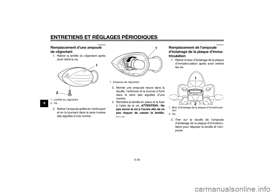 YAMAHA YZF-R1 2014 Notices Demploi (in French) ENTRETIENS ET RÉGLAGES PÉRIODIQUES
6-38
6
FAU24205
Remplacement d’une ampoule
d e clignotant1. Retirer la lentille du clignotant après
avoir retiré la vis.
2. Retirer l’ampoule grillée en l YAMAHA YZF-R1 2014 Notices Demploi (in French) ENTRETIENS ET RÉGLAGES PÉRIODIQUES
6-38
6
FAU24205
Remplacement d’une ampoule
d e clignotant1. Retirer la lentille du clignotant après
avoir retiré la vis.
2. Retirer l’ampoule grillée en l
