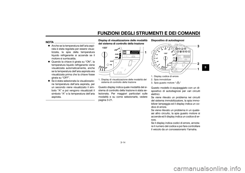 YAMAHA YZF-R1 2014 Manuale duso (in Italian) FUNZIONI DEGLI STRUMENTI E DEI COMANDI
3-14
3
NOTAAnche se la temperatura dell’aria aspi-
rata è stata regolata per essere visua-
lizzata, la spia della temperatura
liquido refrigerante si accen YAMAHA YZF-R1 2014 Manuale duso (in Italian) FUNZIONI DEGLI STRUMENTI E DEI COMANDI
3-14
3
NOTAAnche se la temperatura dell’aria aspi-
rata è stata regolata per essere visua-
lizzata, la spia della temperatura
liquido refrigerante si accen