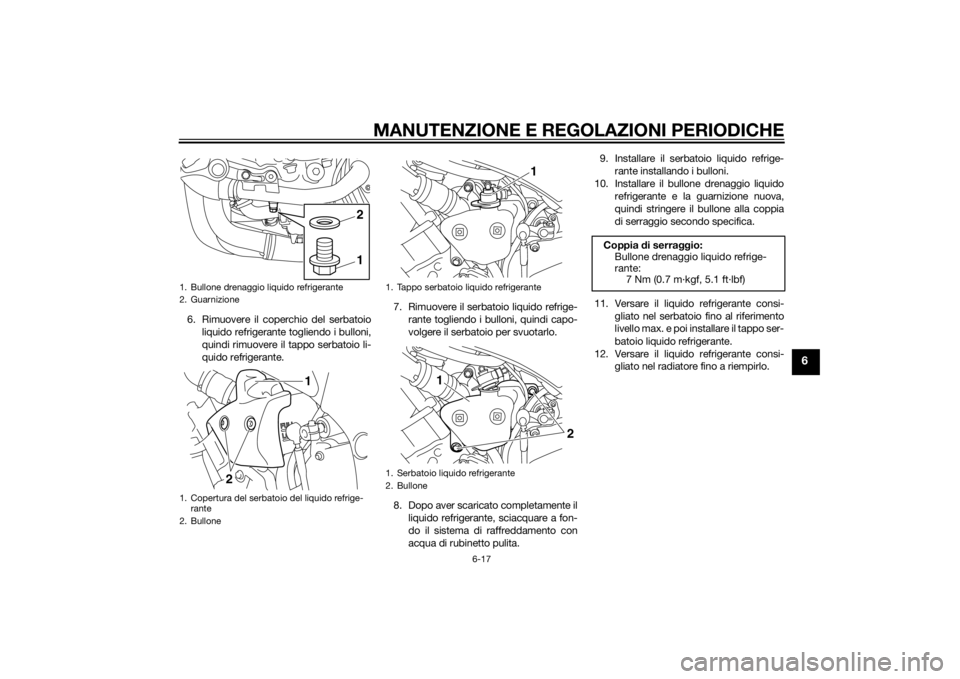 YAMAHA YZF-R1 2014  Manuale duso (in Italian) MANUTENZIONE E REGOLAZIONI PERIODICHE
6-17
6
6. Rimuovere il coperchio del serbatoioliquido refrigerante togliendo i bulloni,
quindi rimuovere il tappo serbatoio li-
quido refrigerante. 7. Rimuovere i