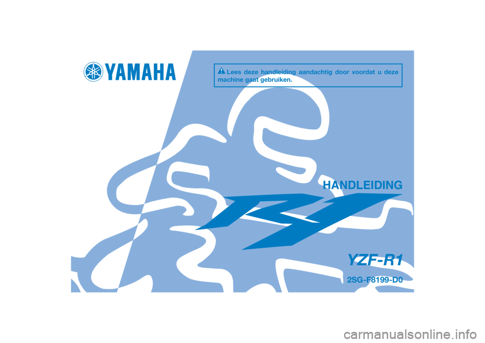 YAMAHA YZF-R1 2014  Instructieboekje (in Dutch) DIC183
YZF-R1
HANDLEIDING
2SG-F8199-D0
Lees deze handleiding aandachtig door voordat u deze 
machine gaat gebruiken.
[Dutch  (D)] 