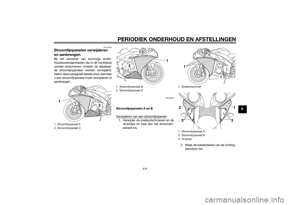 YAMAHA YZF-R1 2014 Instructieboekje (in Dutch) PERIODIEK ONDERHOUD EN AFSTELLINGEN
6-9
6
DAU18782
Stroomlijnpanelen verwijderen
en aan bren genBij het uitvoeren van sommige onder-
houdswerkzaamheden die in dit hoofdstuk
worden beschreven, moeten YAMAHA YZF-R1 2014 Instructieboekje (in Dutch) PERIODIEK ONDERHOUD EN AFSTELLINGEN
6-9
6
DAU18782
Stroomlijnpanelen verwijderen
en aan bren genBij het uitvoeren van sommige onder-
houdswerkzaamheden die in dit hoofdstuk
worden beschreven, moeten