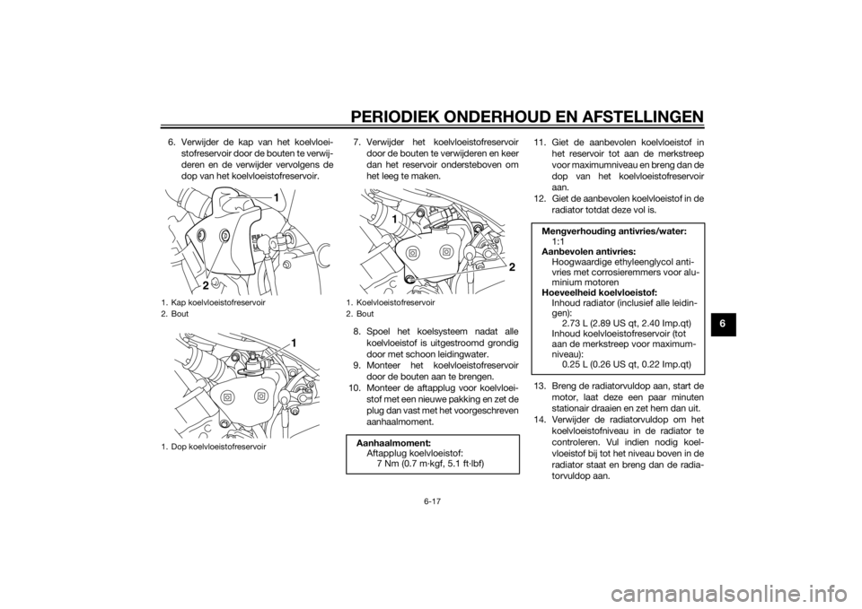 YAMAHA YZF-R1 2014 Instructieboekje (in Dutch) PERIODIEK ONDERHOUD EN AFSTELLINGEN
6-17
6
6. Verwijder de kap van het koelvloei-stofreservoir door de bouten te verwij-
deren en de verwijder vervolgens de
dop van het koelvloeistofreservoir. 7. Verw YAMAHA YZF-R1 2014 Instructieboekje (in Dutch) PERIODIEK ONDERHOUD EN AFSTELLINGEN
6-17
6
6. Verwijder de kap van het koelvloei-stofreservoir door de bouten te verwij-
deren en de verwijder vervolgens de
dop van het koelvloeistofreservoir. 7. Verw