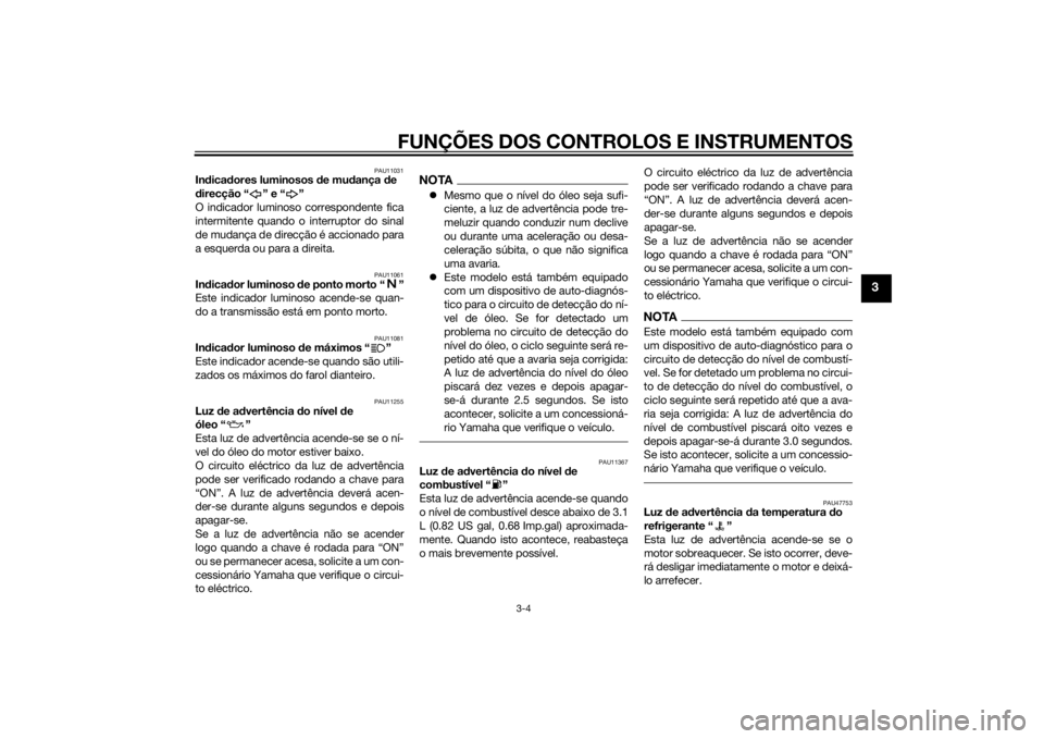 YAMAHA YZF-R1 2014 Manual de utilização (in Portuguese) FUNÇÕES DOS CONTROLOS E INSTRUMENTOS
3-4
3
PAU11031
Indica dores luminosos de mu dança de
d irecção “ ” e “ ”
O indicador luminoso correspondente fica
intermitente quando o interruptor YAMAHA YZF-R1 2014 Manual de utilização (in Portuguese) FUNÇÕES DOS CONTROLOS E INSTRUMENTOS
3-4
3
PAU11031
Indica dores luminosos de mu dança de
d irecção “ ” e “ ”
O indicador luminoso correspondente fica
intermitente quando o interruptor