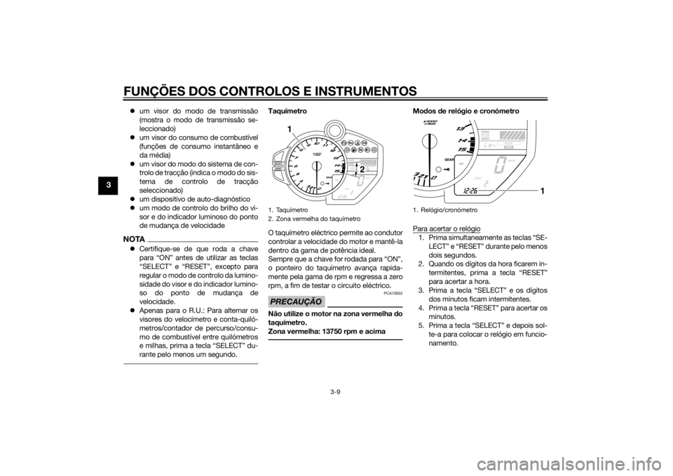 YAMAHA YZF-R1 2014 Manual de utilização (in Portuguese) FUNÇÕES DOS CONTROLOS E INSTRUMENTOS
3-9
3
um visor do modo de transmissão
(mostra o modo de transmissão se-
leccionado)
um visor do consumo de combustível
(funções de consumo instantân YAMAHA YZF-R1 2014 Manual de utilização (in Portuguese) FUNÇÕES DOS CONTROLOS E INSTRUMENTOS
3-9
3
um visor do modo de transmissão
(mostra o modo de transmissão se-
leccionado)
um visor do consumo de combustível
(funções de consumo instantân