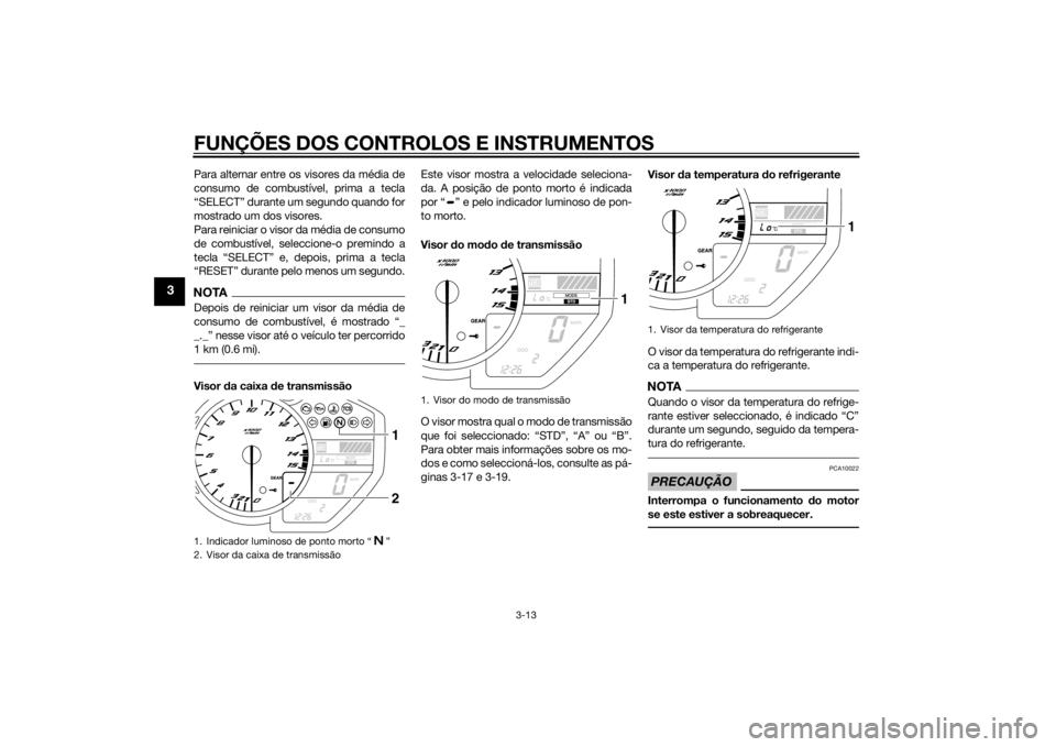 YAMAHA YZF-R1 2014 Manual de utilização (in Portuguese) FUNÇÕES DOS CONTROLOS E INSTRUMENTOS
3-13
3
Para alternar entre os visores da média de
consumo de combustível, prima a tecla
“SELECT” durante um segundo quando for
mostrado um dos visores.
Par YAMAHA YZF-R1 2014 Manual de utilização (in Portuguese) FUNÇÕES DOS CONTROLOS E INSTRUMENTOS
3-13
3
Para alternar entre os visores da média de
consumo de combustível, prima a tecla
“SELECT” durante um segundo quando for
mostrado um dos visores.
Par