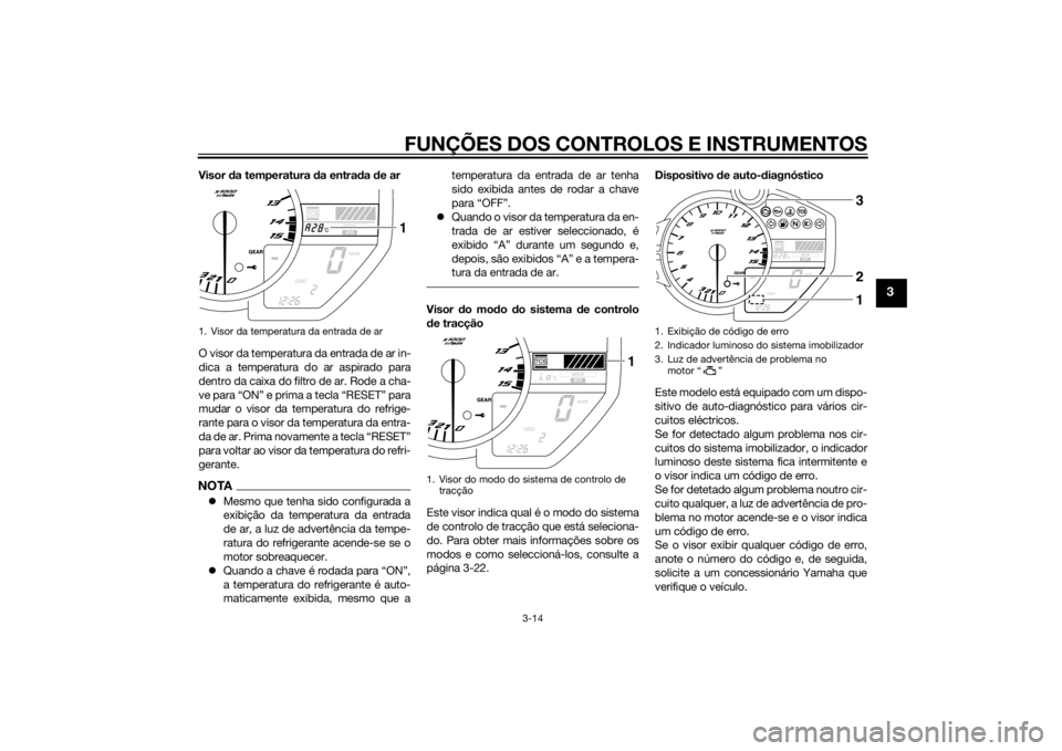 YAMAHA YZF-R1 2014 Manual de utilização (in Portuguese) FUNÇÕES DOS CONTROLOS E INSTRUMENTOS
3-14
3
Visor da temperatura da entra da de ar
O visor da temperatura da entrada de ar in-
dica a temperatura do ar aspirado para
dentro da caixa do filtro de a YAMAHA YZF-R1 2014 Manual de utilização (in Portuguese) FUNÇÕES DOS CONTROLOS E INSTRUMENTOS
3-14
3
Visor da temperatura da entra da de ar
O visor da temperatura da entrada de ar in-
dica a temperatura do ar aspirado para
dentro da caixa do filtro de a