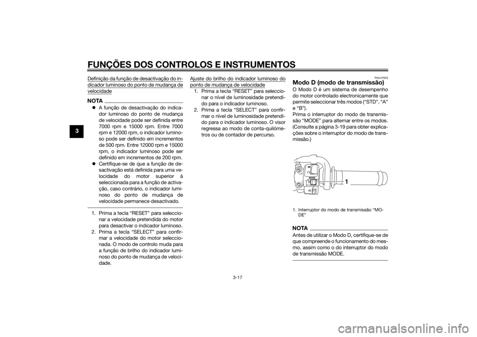 YAMAHA YZF-R1 2014  Manual de utilização (in Portuguese) FUNÇÕES DOS CONTROLOS E INSTRUMENTOS
3-17
3
Definição da função de desactivação do in-dicador luminoso do ponto de mudança develocidadeNOTAA função de desactivação do indica-
dor lumin