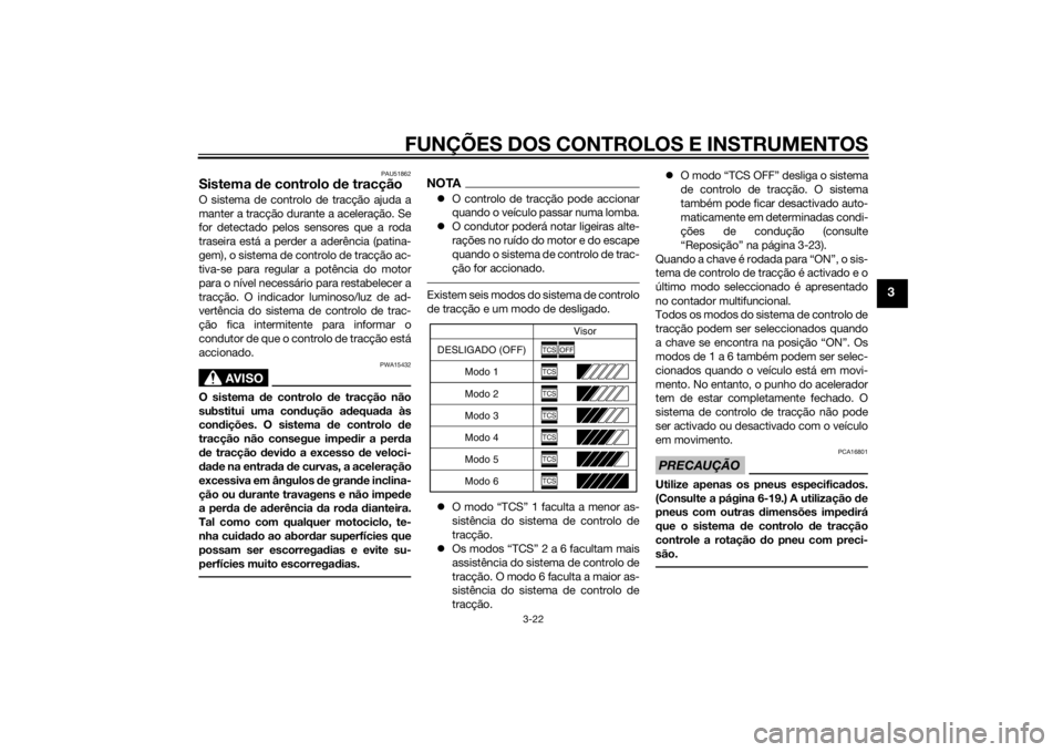 YAMAHA YZF-R1 2014  Manual de utilização (in Portuguese) FUNÇÕES DOS CONTROLOS E INSTRUMENTOS
3-22
3
PAU51862
Sistema de controlo  de tracçãoO sistema de controlo de tracção ajuda a
manter a tracção durante a aceleração. Se
for detectado pelos sen