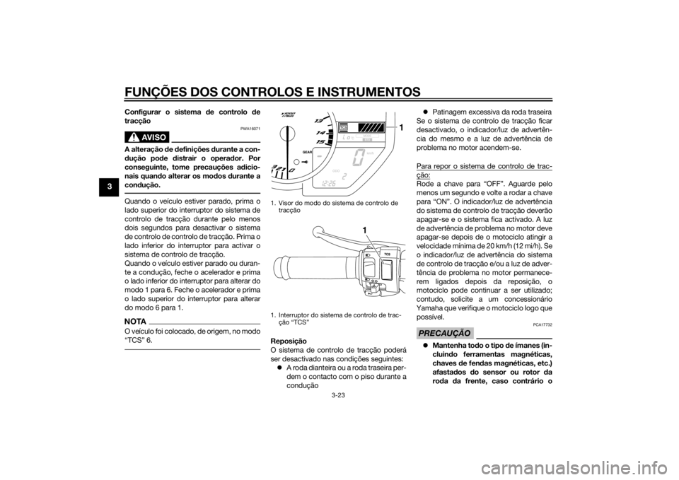 YAMAHA YZF-R1 2014  Manual de utilização (in Portuguese) FUNÇÕES DOS CONTROLOS E INSTRUMENTOS
3-23
3
Configurar o sistema de controlo d e
tracção
AVISO
PWA16071
A alteração  de  definições  durante a con-
d ução po de  distrair o operad or. Por
co