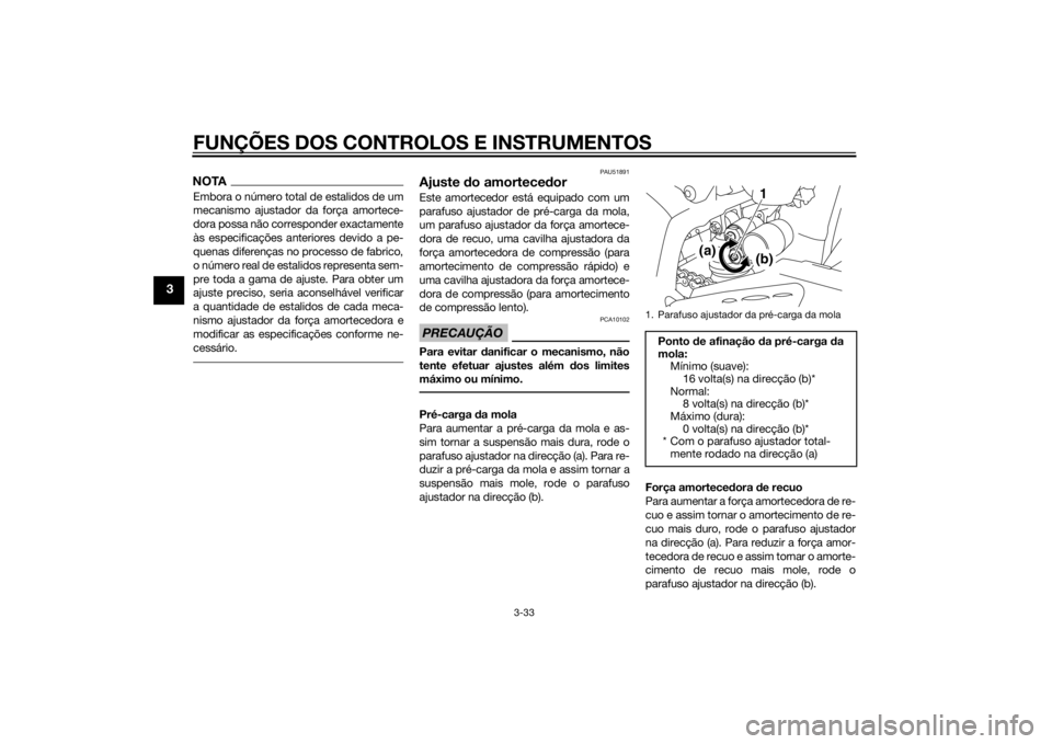 YAMAHA YZF-R1 2014  Manual de utilização (in Portuguese) FUNÇÕES DOS CONTROLOS E INSTRUMENTOS
3-33
3
NOTAEmbora o número total de estalidos de um
mecanismo ajustador da força amortece-
dora possa não corresponder exactamente
às especificações anteri