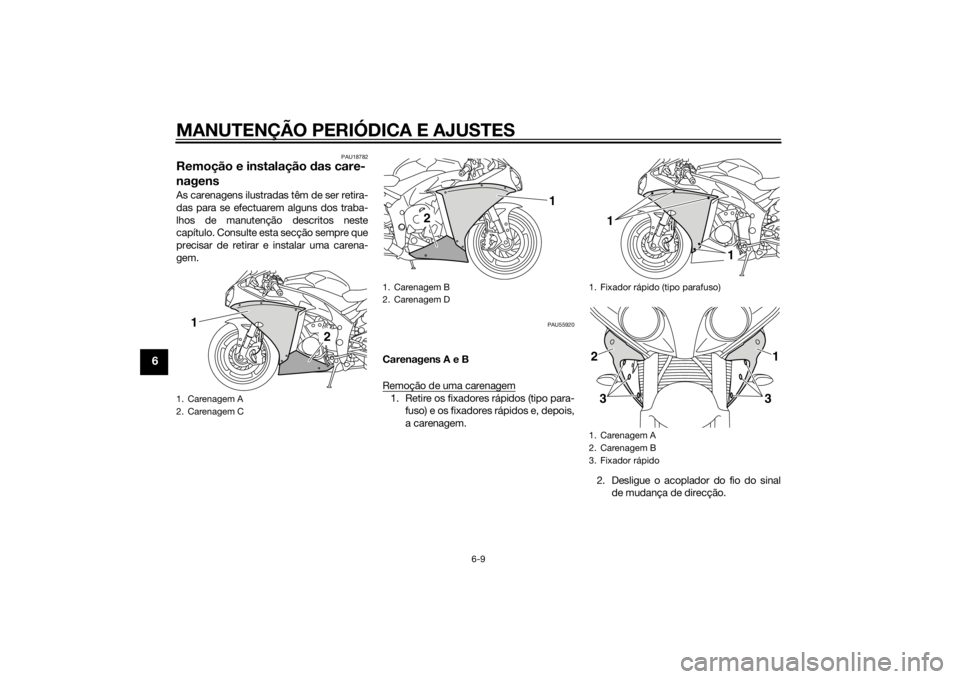 YAMAHA YZF-R1 2014  Manual de utilização (in Portuguese) MANUTENÇÃO PERIÓDICA E AJUSTES
6-9
6
PAU18782
Remoção e instalação das care-
nagensAs carenagens ilustradas têm de ser retira-
das para se efectuarem alguns dos traba-
lhos de manutenção des
