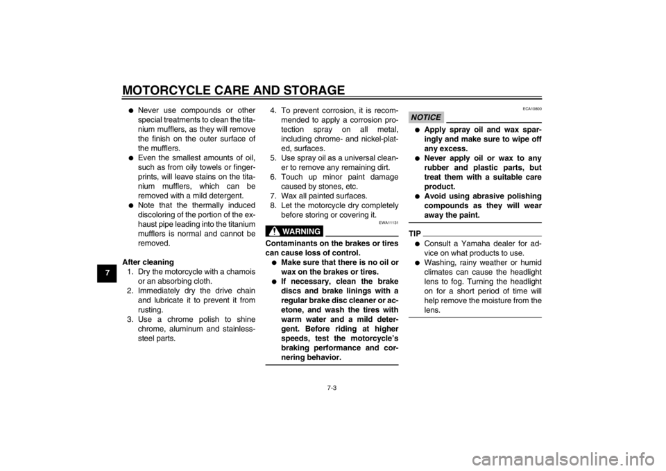 YAMAHA YZF-R1 2013 Owners Manual MOTORCYCLE CARE AND STORAGE
7-3
7
●
Never use compounds or other
special treatments to clean the tita-
nium mufflers, as they will remove
the finish on the outer surface of
the mufflers.
●
Even th YAMAHA YZF-R1 2013 Owners Manual MOTORCYCLE CARE AND STORAGE
7-3
7
●
Never use compounds or other
special treatments to clean the tita-
nium mufflers, as they will remove
the finish on the outer surface of
the mufflers.
●
Even th