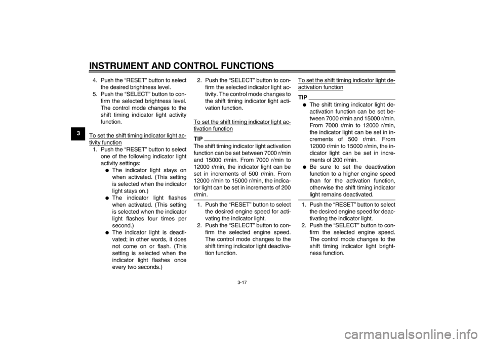 YAMAHA YZF-R1 2013  Owners Manual INSTRUMENT AND CONTROL FUNCTIONS
3-17
34. Push the “RESET” button to select
the desired brightness level.
5. Push the “SELECT” button to con- firm the selected brightness level.
The control mo