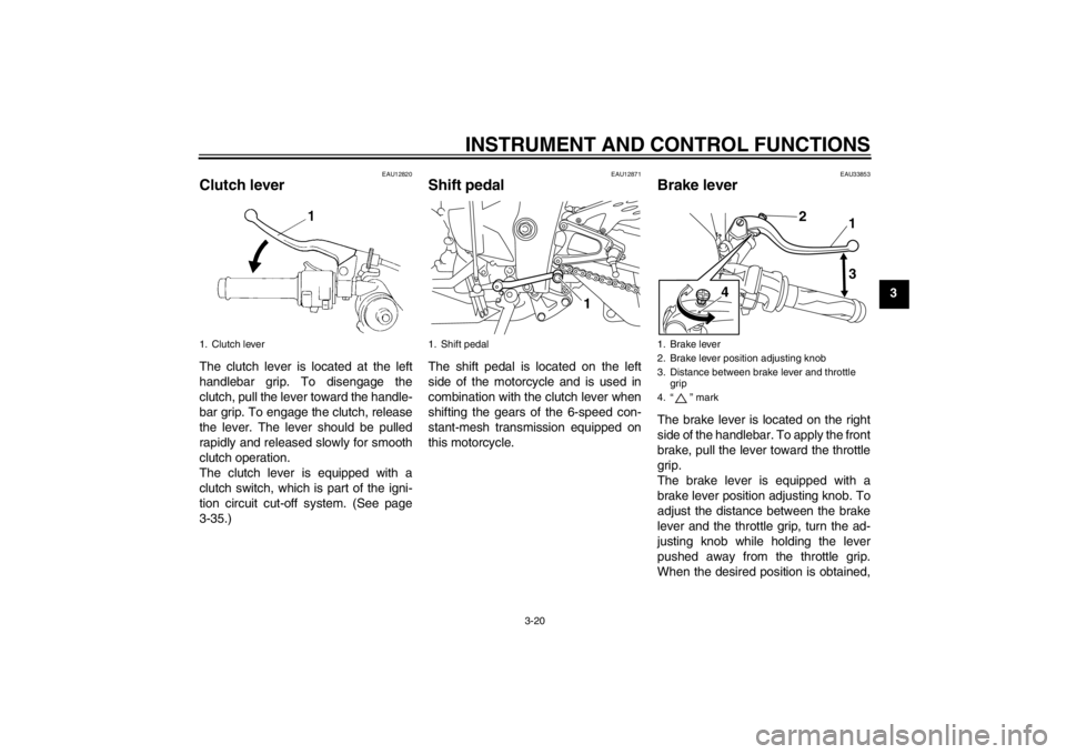 YAMAHA YZF-R1 2013  Owners Manual INSTRUMENT AND CONTROL FUNCTIONS
3-20
3
EAU12820
Clutch lever The clutch lever is located at the left
handlebar grip. To disengage the
clutch, pull the lever toward the handle-
bar grip. To engage the