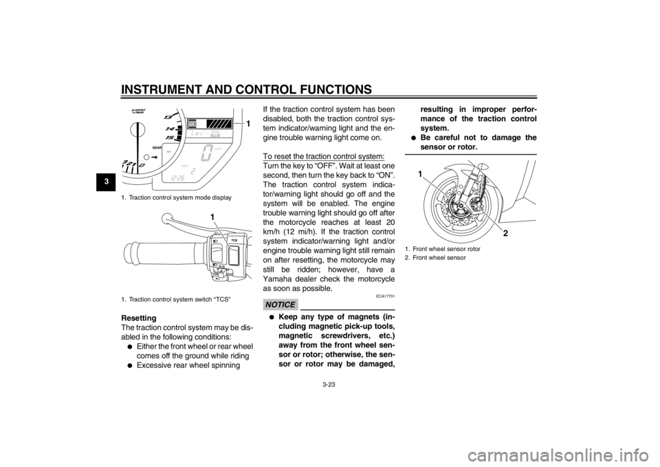 YAMAHA YZF-R1 2013  Owners Manual INSTRUMENT AND CONTROL FUNCTIONS
3-23
3Resetting
The traction control system may be dis-
abled in the following conditions:
●
Either the front wheel or rear wheel
comes off the ground while riding
