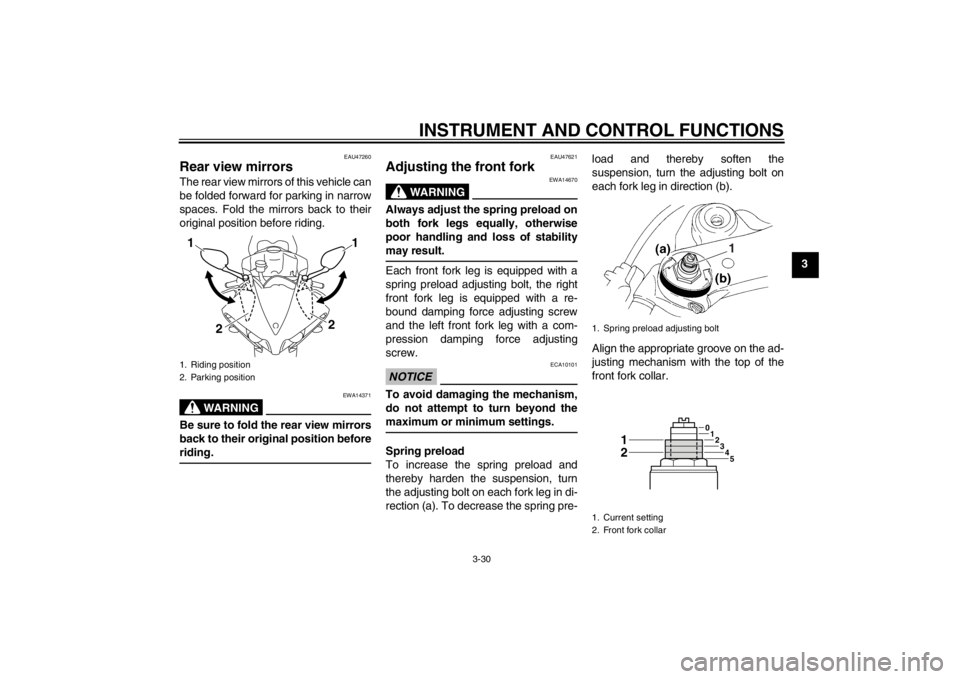 YAMAHA YZF-R1 2013 Owners Manual INSTRUMENT AND CONTROL FUNCTIONS
3-30
3
EAU47260
Rear view mirrors The rear view mirrors of this vehicle can
be folded forward for parking in narrow
spaces. Fold the mirrors back to their
original pos YAMAHA YZF-R1 2013 Owners Manual INSTRUMENT AND CONTROL FUNCTIONS
3-30
3
EAU47260
Rear view mirrors The rear view mirrors of this vehicle can
be folded forward for parking in narrow
spaces. Fold the mirrors back to their
original pos