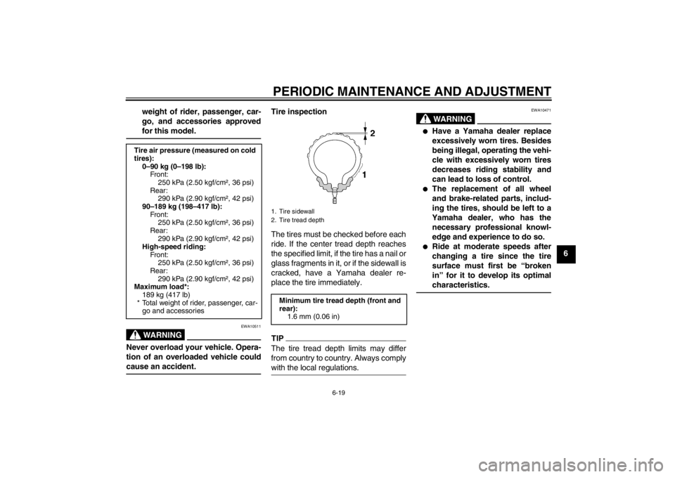 YAMAHA YZF-R1 2013 Owners Manual PERIODIC MAINTENANCE AND ADJUSTMENT
6-19
6
weight of rider, passenger, car-
go, and accessories approved
for this model.
WARNING
EWA10511
Never overload your vehicle. Opera-
tion of an overloaded vehi YAMAHA YZF-R1 2013 Owners Manual PERIODIC MAINTENANCE AND ADJUSTMENT
6-19
6
weight of rider, passenger, car-
go, and accessories approved
for this model.
WARNING
EWA10511
Never overload your vehicle. Opera-
tion of an overloaded vehi
